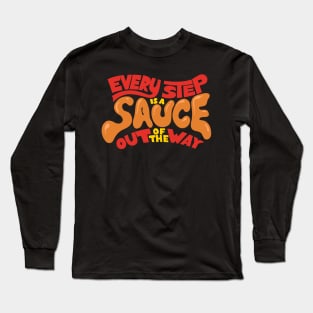 Every Step is a Sauce Out of the Way Long Sleeve T-Shirt